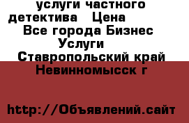  услуги частного детектива › Цена ­ 10 000 - Все города Бизнес » Услуги   . Ставропольский край,Невинномысск г.